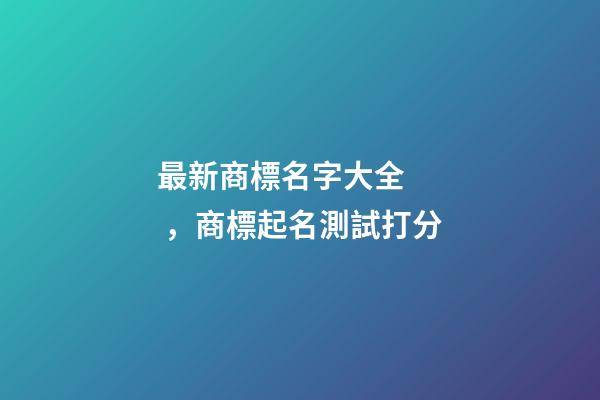 最新商標名字大全，商標起名測試打分